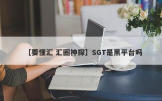 【要懂汇 汇圈神探】SGT是黑平台吗
