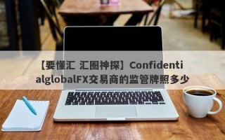 【要懂汇 汇圈神探】ConfidentialglobalFX交易商的监管牌照多少
