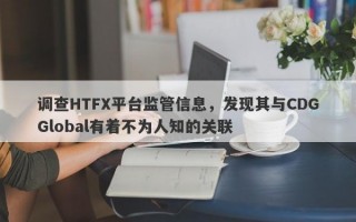 调查HTFX平台监管信息，发现其与CDGGlobal有着不为人知的关联