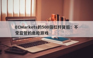 ECMarkets的500倍杠杆背后：不受监管的危险游戏