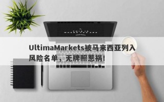 UltimaMarkets被马来西亚列入风险名单，无牌照惹祸！