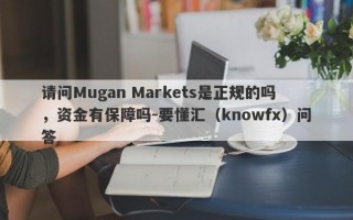 请问Mugan Markets是正规的吗，资金有保障吗-要懂汇（knowfx）问答