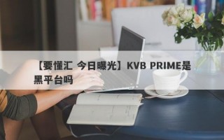 【要懂汇 今日曝光】KVB PRIME是黑平台吗
