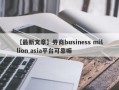 【最新文章】券商business million asia平台可靠嘛
