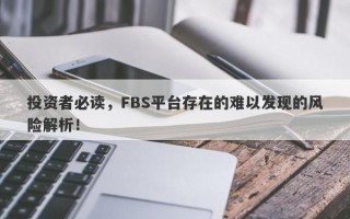 投资者必读，FBS平台存在的难以发现的风险解析！