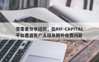 受害者分享经历，在RIF-CAPITAL平台遭遇账户冻结及额外收费问题