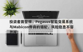 投资者需警惕，Pegasus智能交易系统与Mabicon券商的错配，风险隐患不容忽视！