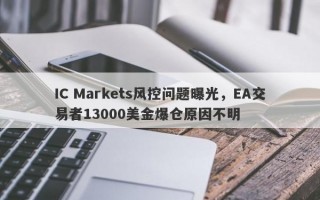 IC Markets风控问题曝光，EA交易者13000美金爆仓原因不明