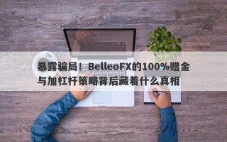 暴露骗局！BelleoFX的100%赠金与加杠杆策略背后藏着什么真相