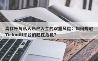 高杠杆与私人账户入金的双重风险：如何规避Tickmill平台的隐性危机？