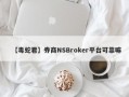 【毒蛇君】券商NSBroker平台可靠嘛
