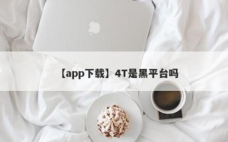 【app下载】4T是黑平台吗
