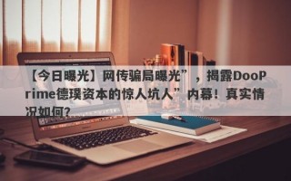 【今日曝光】网传骗局曝光”，揭露DooPrime德璞资本的惊人坑人”内幕！真实情况如何？