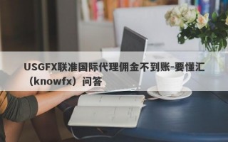 USGFX联准国际代理佣金不到账-要懂汇（knowfx）问答