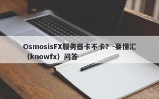 OsmosisFX服务器卡不卡？-要懂汇（knowfx）问答