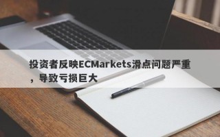 投资者反映ECMarkets滑点问题严重，导致亏损巨大