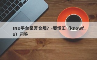 IND平台是否合规？-要懂汇（knowfx）问答