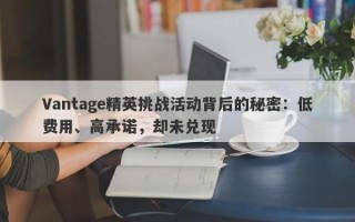 Vantage精英挑战活动背后的秘密：低费用、高承诺，却未兑现