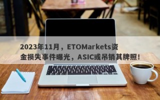 2023年11月，ETOMarkets资金损失事件曝光，ASIC或吊销其牌照！