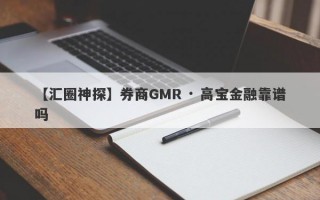 【汇圈神探】券商GMR · 高宝金融靠谱吗
