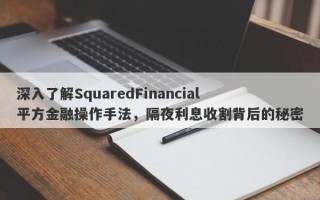 深入了解SquaredFinancial平方金融操作手法，隔夜利息收割背后的秘密