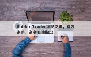 Ridder Trader提现受阻，官方跑路，资金无法取出