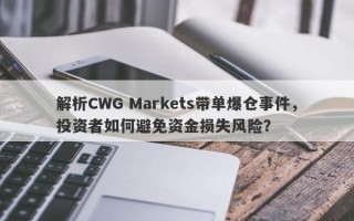 解析CWG Markets带单爆仓事件，投资者如何避免资金损失风险？