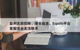 盈利无故扣除，爆仓连连，Equiti平台客服完全无法联系