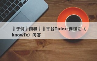 騙子何曉雨和詐騙平台Tidex-要懂汇（knowfx）问答