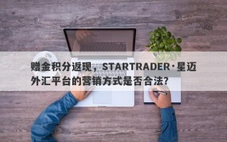 赠金积分返现，STARTRADER·星迈外汇平台的营销方式是否合法？