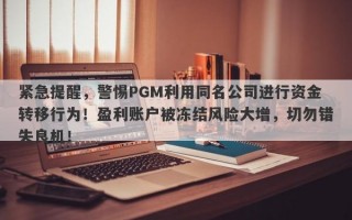 紧急提醒，警惕PGM利用同名公司进行资金转移行为！盈利账户被冻结风险大增，切勿错失良机！