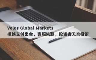 Velos Global Markets拒绝支付出金，客服失联，投资者无奈投诉