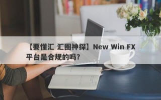 【要懂汇 汇圈神探】New Win FX平台是合规的吗？
