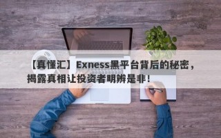 【真懂汇】Exness黑平台背后的秘密，揭露真相让投资者明辨是非！