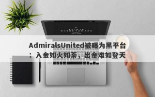 AdmiralsUnited被曝为黑平台：入金如火如荼，出金难如登天