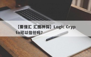 【要懂汇 汇圈神探】Logic Crypto可以信任吗？
