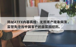 揭秘ATFX内幕真相：无照黑户现象频发，监管失守与中国客户的韭菜园经历。