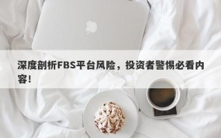 深度剖析FBS平台风险，投资者警惕必看内容！