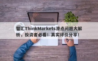 智汇ThinkMarkets滑点问题大解析，投资者必看！真实评价分享！