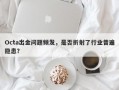 Octa出金问题频发，是否折射了行业普遍隐患？