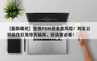 【最新曝光】警惕PGM资金盘风险！同名公司操作引发惊天骗局，投资者必看！