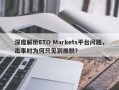 深度解析ETO Markets平台问题，出事时为何只见到推脱？