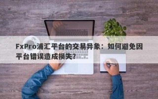 FxPro浦汇平台的交易异象：如何避免因平台错误造成损失？