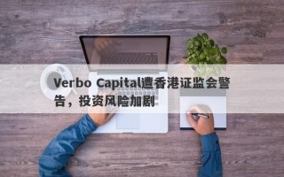 Verbo Capital遭香港证监会警告，投资风险加剧