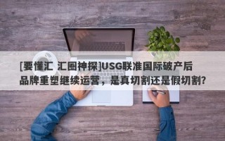 [要懂汇 汇圈神探]USG联准国际破产后品牌重塑继续运营，是真切割还是假切割？