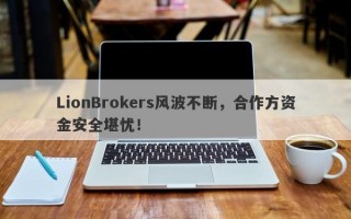 LionBrokers风波不断，合作方资金安全堪忧！