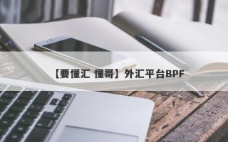 【要懂汇 懂哥】外汇平台BPF
