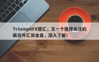 TriumphFX德汇，又一个值得关注的疯狂外汇资金盘，深入了解！