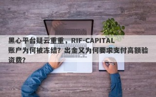 黑心平台疑云重重，RIF-CAPITAL账户为何被冻结？出金又为何要求支付高额验资费？