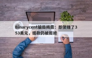 Binarycent骗局揭露：即便赚了353美元，提款仍被拒绝